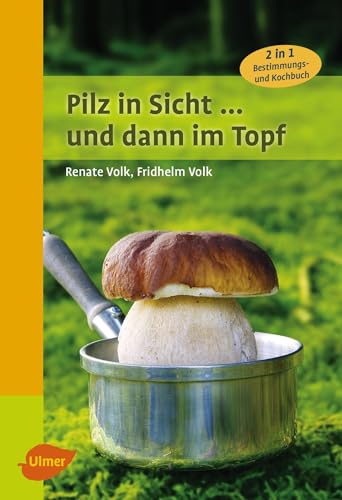 Pilz in Sicht ... und dann im Topf: 2 in 1: Bestimmungs- und Kochbuch