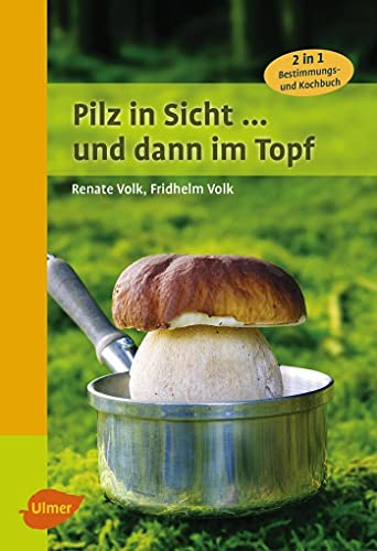 Pilz in Sicht ... und dann im Topf: 2 in 1: Bestimmungs- und Kochbuch